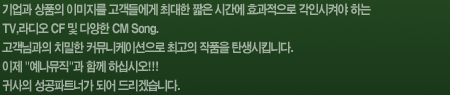 기업과 상품의 이미지를 고객들에게 최대한 짧은 시간에 효과적으로 각인시켜야 하는 TV,라디오 CF 및 다양한 CM Song. 고객님과의 치밀한 커뮤니케이션으로 최고의 작품을 탄생시킵니다. 이제 예나뮤직과 함께 하십시오!!! 귀사의 성공파트너가 되어 드리겠습니다.